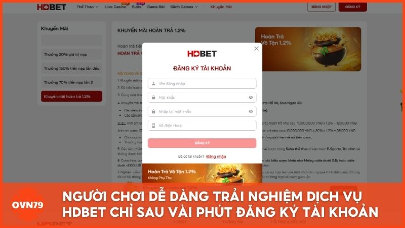 Quy trình đăng ký và thao tác đặt cược tại Hdbet.com được tối ưu hóa đơn giản, giúp người chơi dễ dàng nhập cuộc và trải nghiệm dịch vụ chỉ sau vài phút